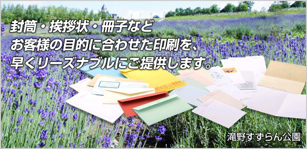 封筒・挨拶状・冊子などお客様の目的に合わせた印刷を、早くリーズナブルにご提供します。